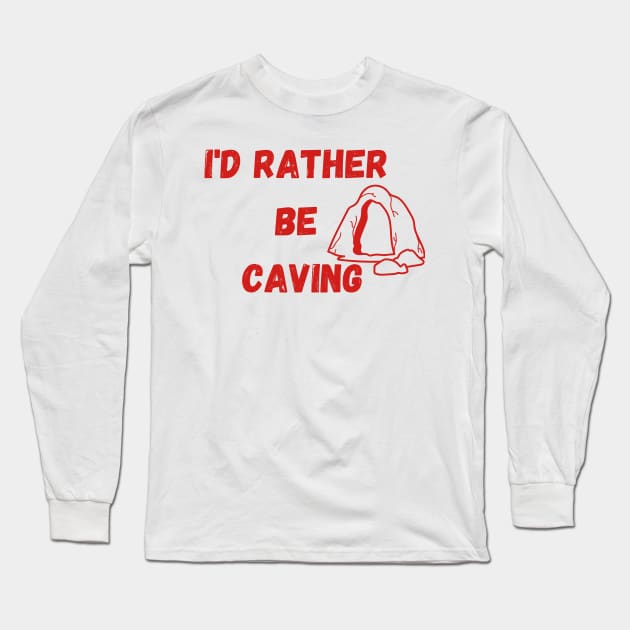 I'D RATHER  BE  CAVING Long Sleeve T-Shirt by A&A